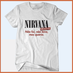 Camiseta Nirvana Não Fui, Mas Queria